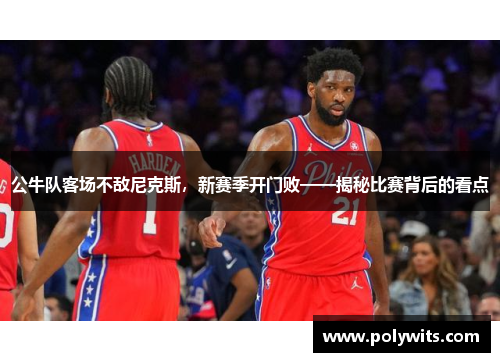公牛队客场不敌尼克斯，新赛季开门败——揭秘比赛背后的看点