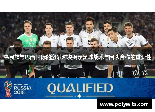 乌民族与巴西国际的激烈对决揭示足球战术与团队合作的重要性