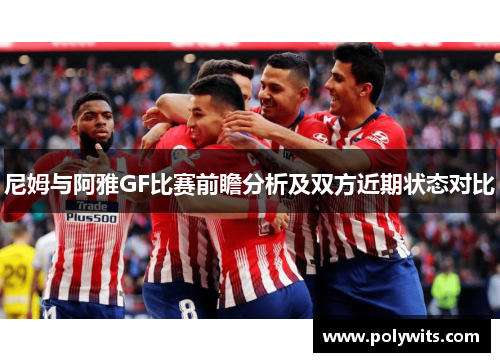 尼姆与阿雅GF比赛前瞻分析及双方近期状态对比