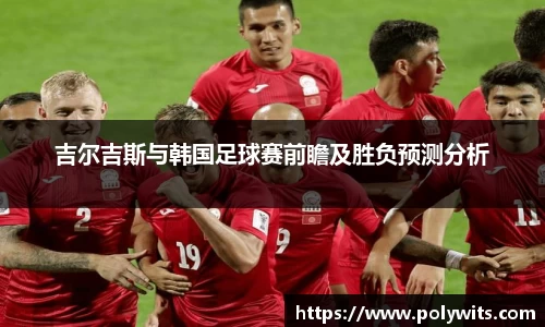 leyu吉尔吉斯与韩国足球赛前瞻及胜负预测分析